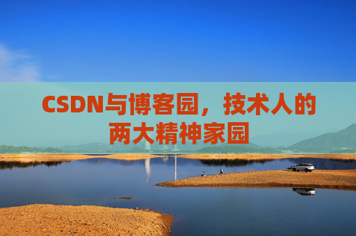 CSDN与博客园，技术人的两大精神家园