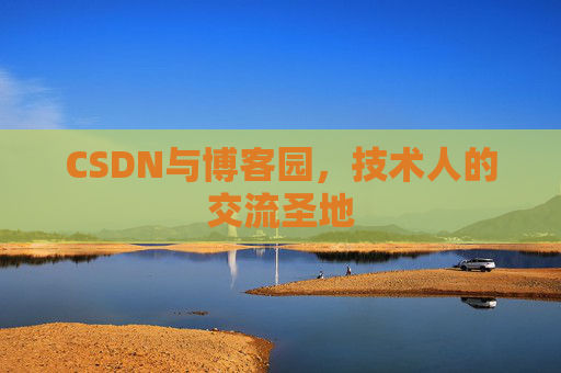 CSDN与博客园，技术人的交流圣地